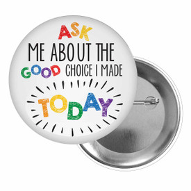 Brag Buttons for Students Featuring The Inspirational Message: Ask Me About The Good Choice I Made Today.